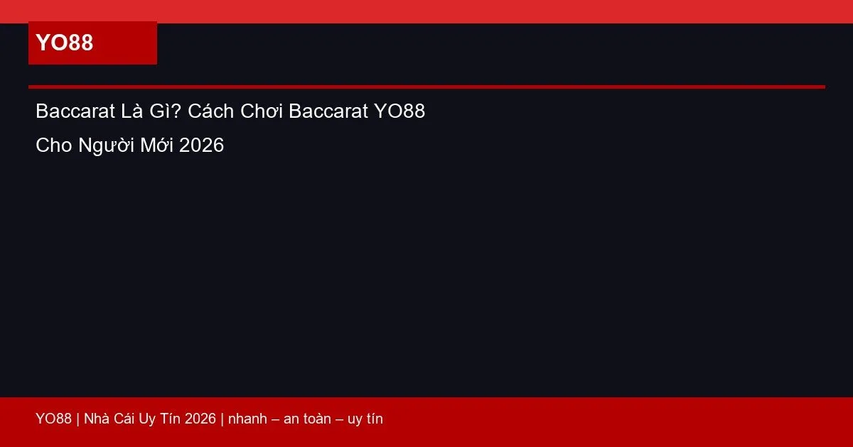 Baccarat Là Gì? Cách Chơi Baccarat YO88 Cho Người Mới 2026