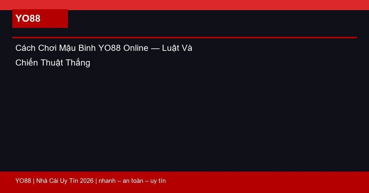Cách Chơi Mậu Binh YO88 Online — Luật Và Chiến Thuật Thắng