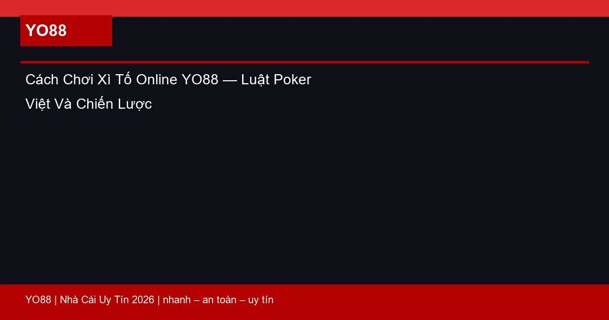 Cách Chơi Xì Tố Online YO88 — Luật Poker Việt Và Chiến Lược
