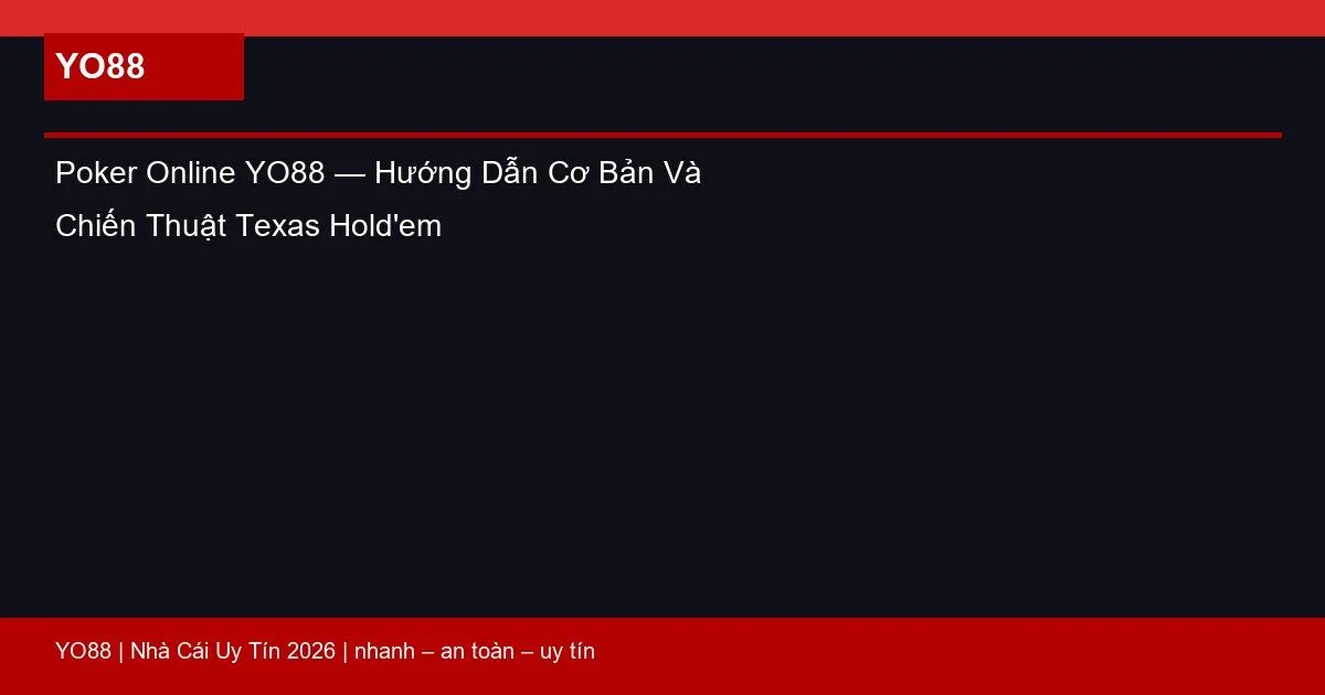 Poker Online YO88 — Hướng Dẫn Cơ Bản Và Chiến Thuật Texas Hold’em