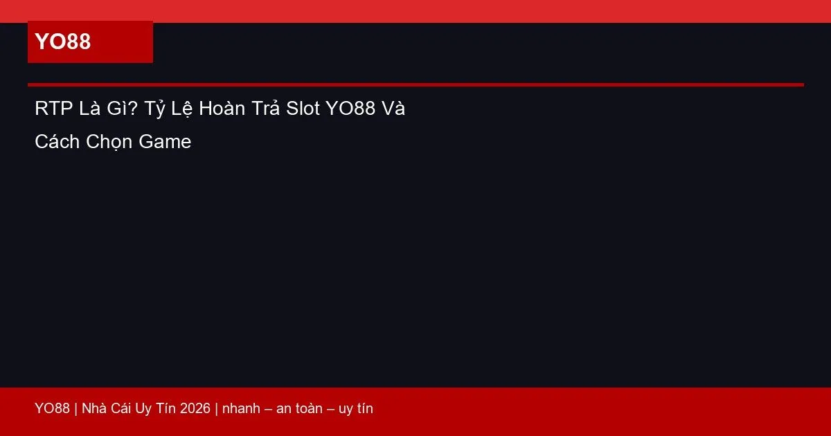 RTP Là Gì? Tỷ Lệ Hoàn Trả Slot YO88 Và Cách Chọn Game