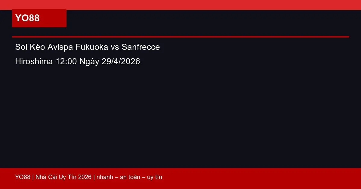 Soi Kèo Avispa Fukuoka vs Sanfrecce Hiroshima 12:00 Ngày 29/4/2026