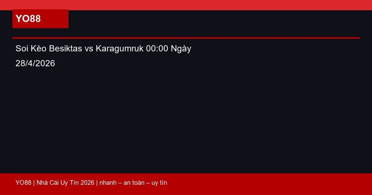 Soi Kèo Besiktas vs Karagumruk 00:00 Ngày 28/4/2026