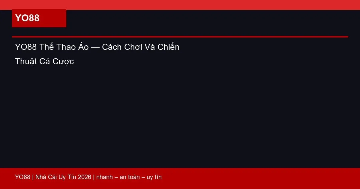 YO88 Thể Thao Ảo — Cách Chơi Và Chiến Thuật Cá Cược